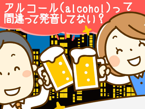 アルコール(alcohol)って間違って発音してない？