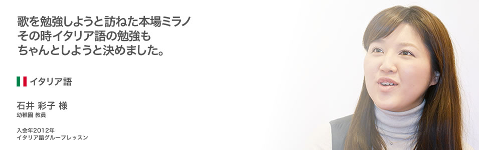 歌を勉強しようと訪ねた本場ミラノその時イタリア語の勉強もちゃんとしようと決めました。【石井 彩子 様】