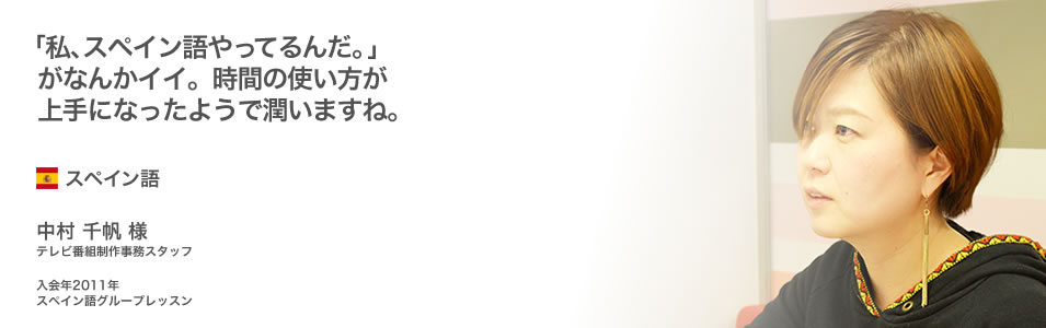 「私、スペイン語やってるんだ。」がなんかイイ。時間の使い方が上手になったようで潤いますね。【中村 千帆 様】